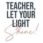 Teacher, Let Your Light Shine!